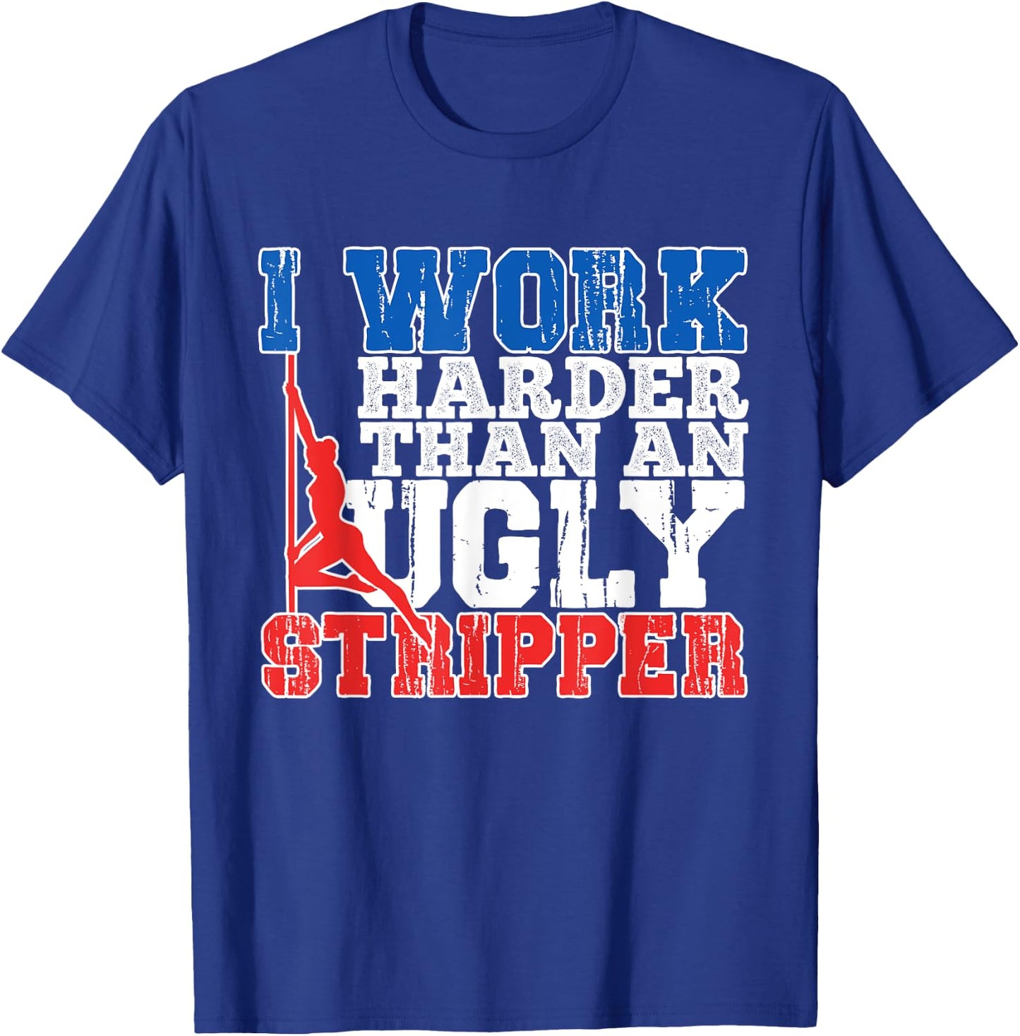 I Work Harder Than An Ugly Stripper T-Shirt - T-Shirt | Royal