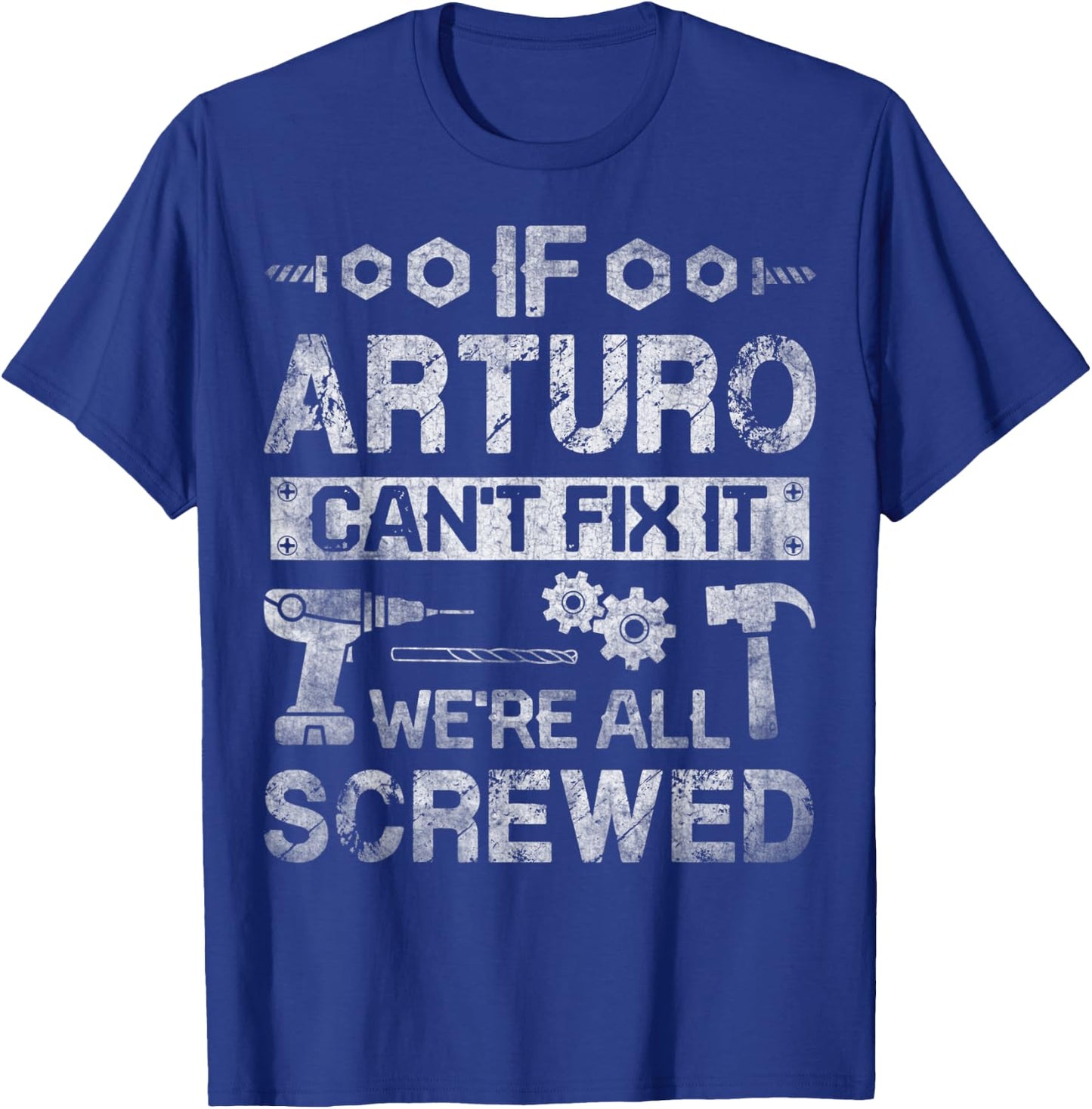 If Arturo Can't Fix it We're All Screwed Funny Fathers Gift T-Shirt - T-Shirt | Royal