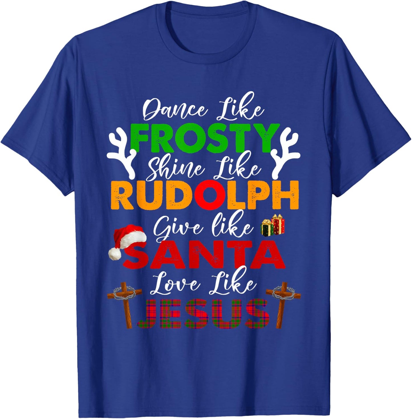 Dance Like Frosty Shine Rudolph Give Santa Love Jesus Xmas T-Shirt - T-Shirt | Royal