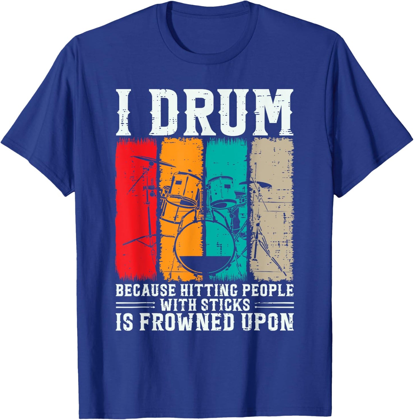 I Drum Because Hitting People With Sticks Is Frowned Upon T-Shirt - T-Shirt | Royal