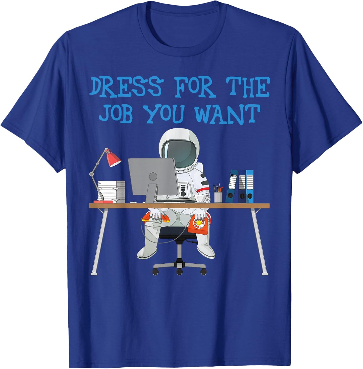 Dress for the Job You Want Funny Astronaut T-Shirt - T-Shirt | Royal