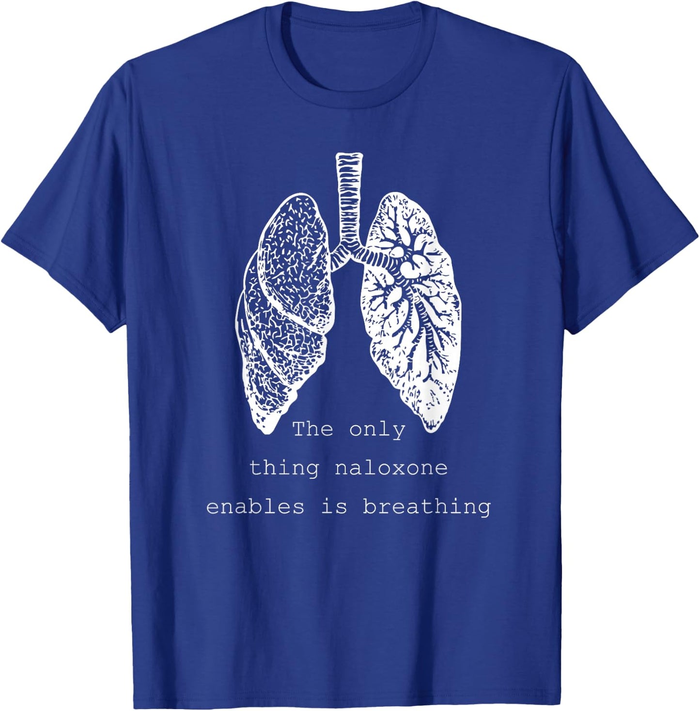 The only thing naloxone enables is breathing, Quote medical T-Shirt - T-Shirt | Royal