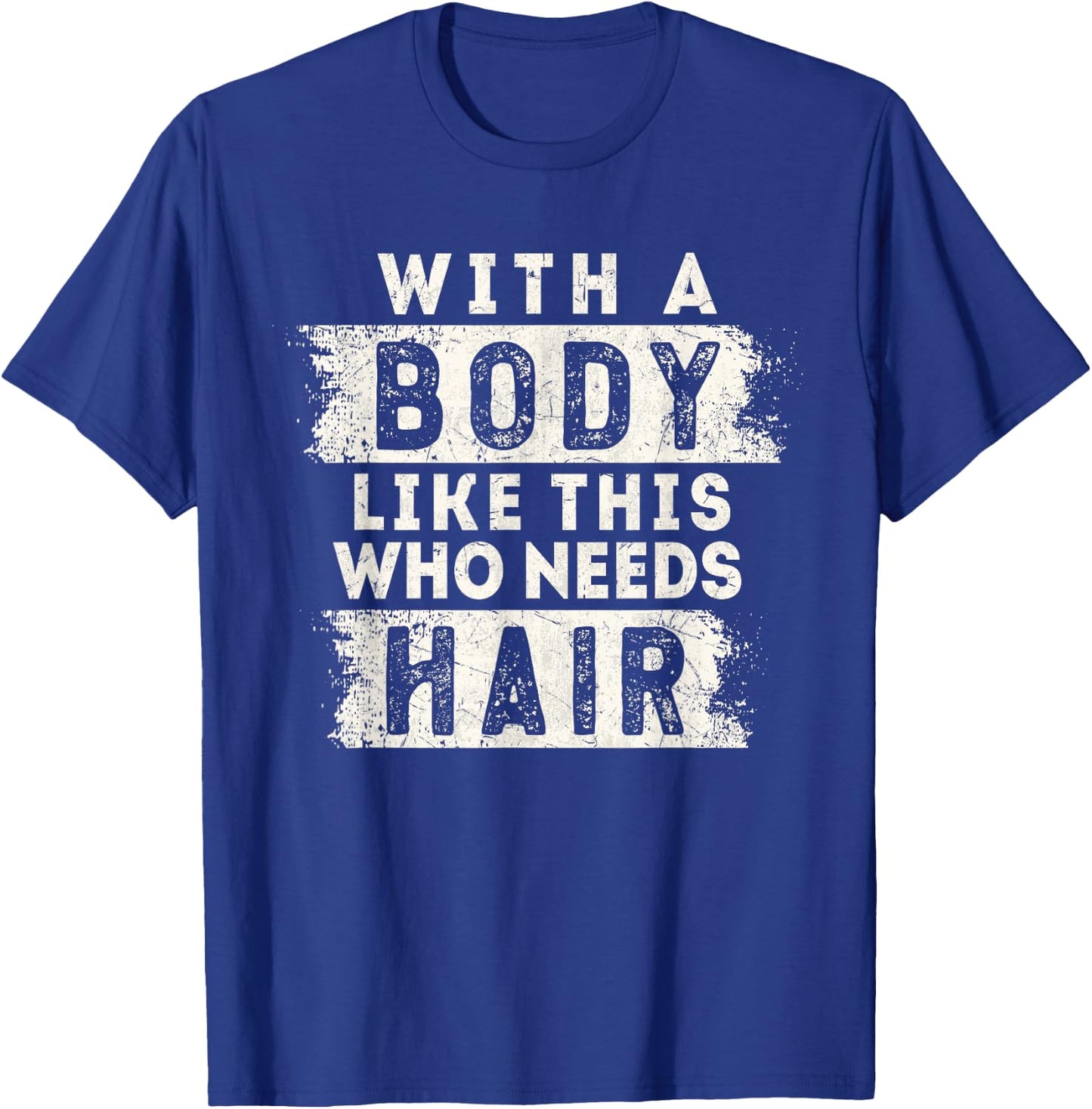 With A Body Like This Who Needs Hair Funny Balding Dad BOD T-Shirt - T-Shirt | Royal