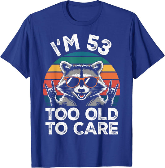 I’m 53 Too Old to Care 53 Birthday 53 Years Men Women Funny T-Shirt - T-Shirt | Royal