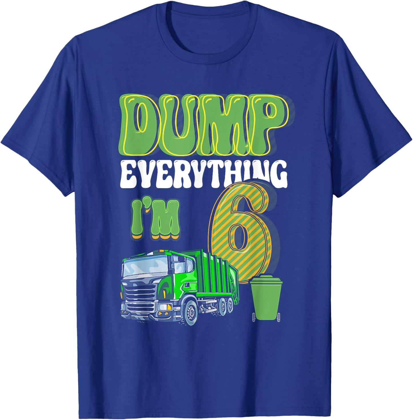 Dump Everything I'm 6 Year Old Garbage Truck 6th Birthday T-Shirt - T-Shirt | Royal
