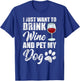I Just Want To Drink Wine and Pet My Dog Funny T-Shirt - T-Shirt | Royal