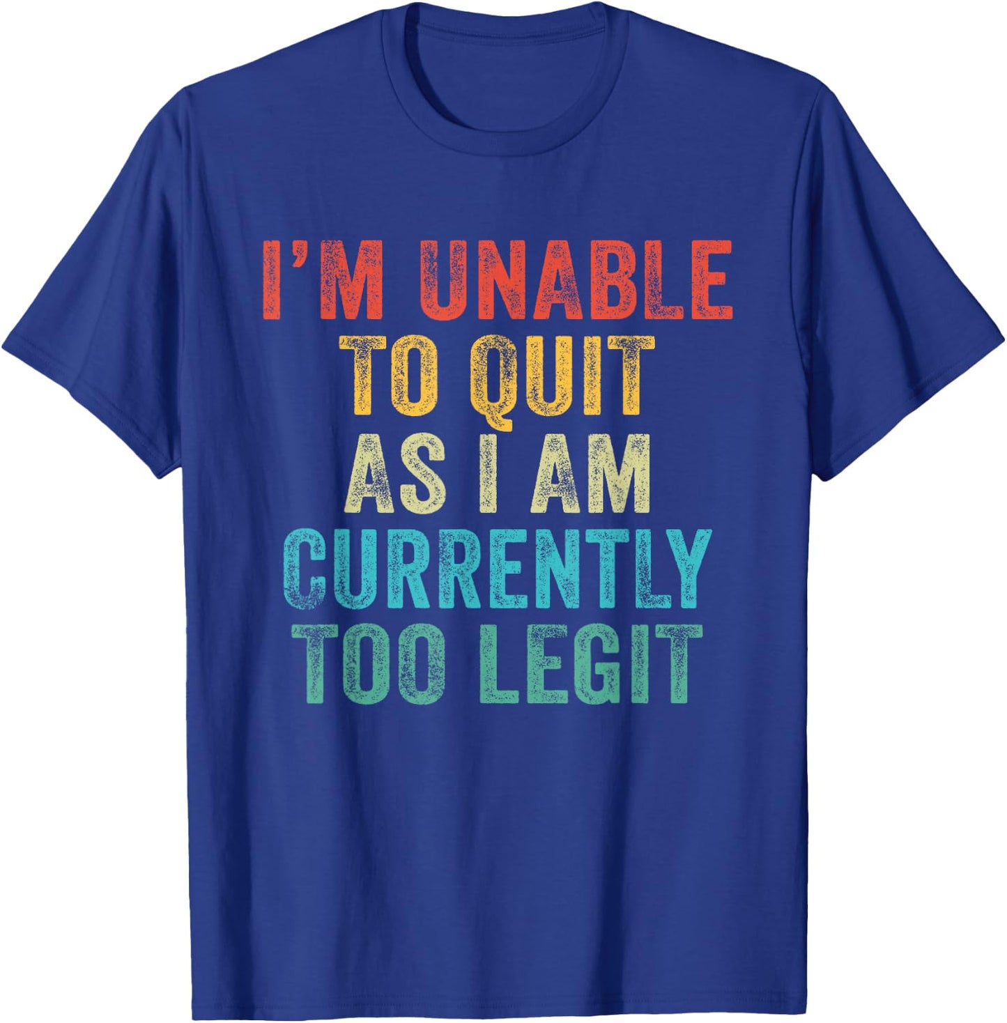 Funny I'm Unable to Quit As I Am Currently Too Legit Vintage T-Shirt - T-Shirt | Royal