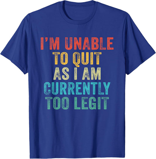 Funny I'm Unable to Quit As I Am Currently Too Legit Vintage T-Shirt - T-Shirt | Royal