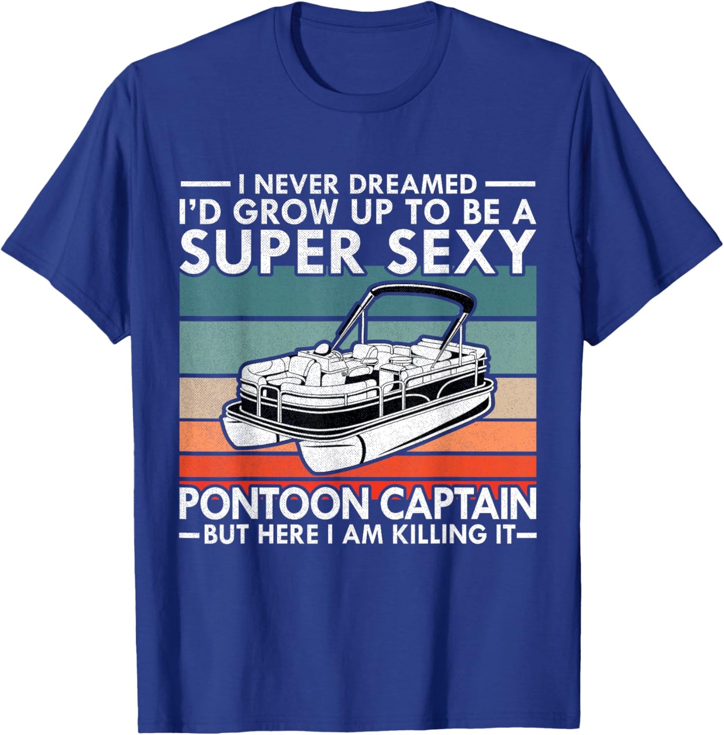 I Never Dreamed I'd Grow Up To Be Super Sexy Pontoon Captain T-Shirt - T-Shirt | Royal