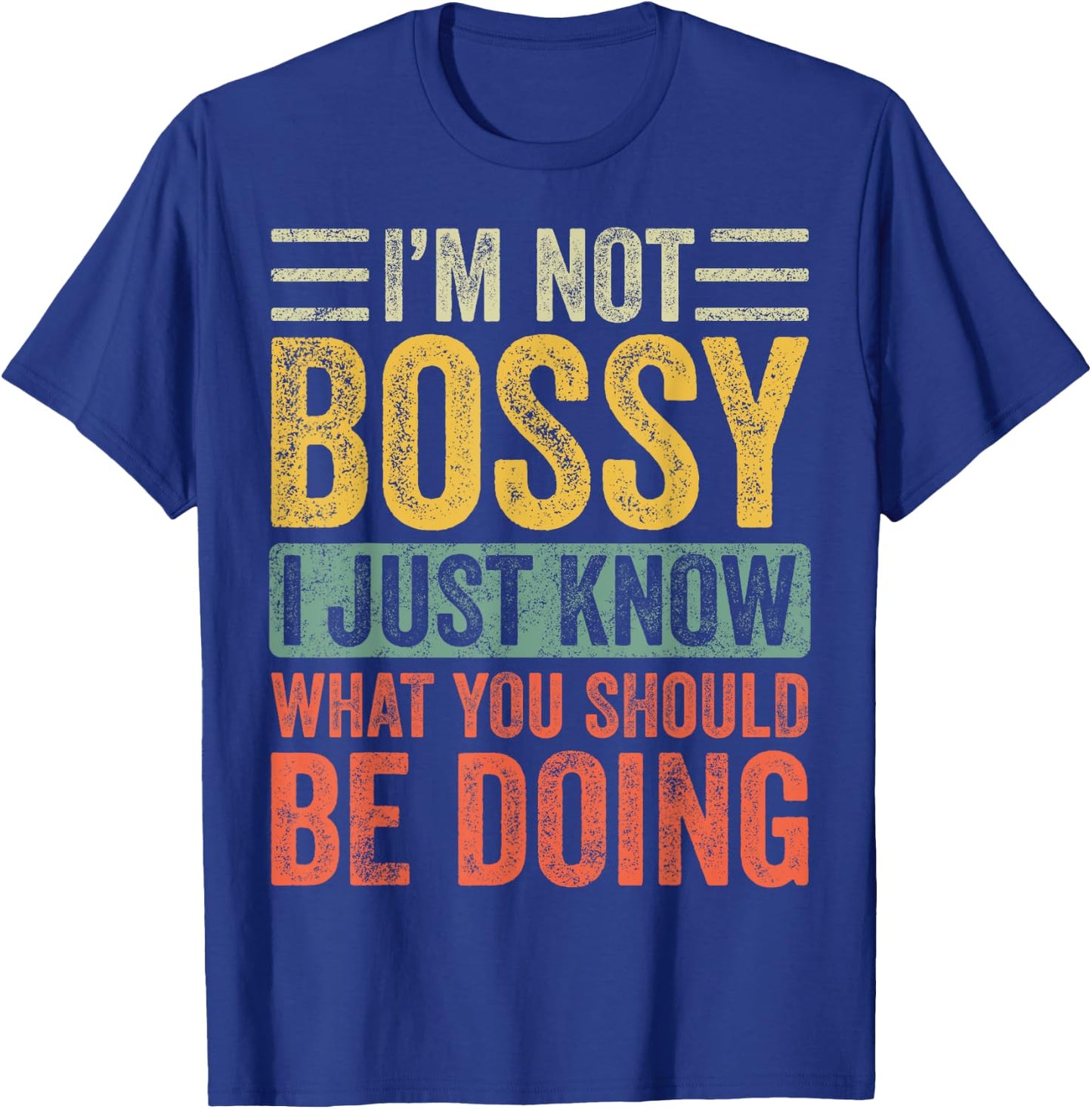 I'm Not Bossy I Just Know What You Should Be Doing | Funny T-Shirt - T-Shirt | Royal
