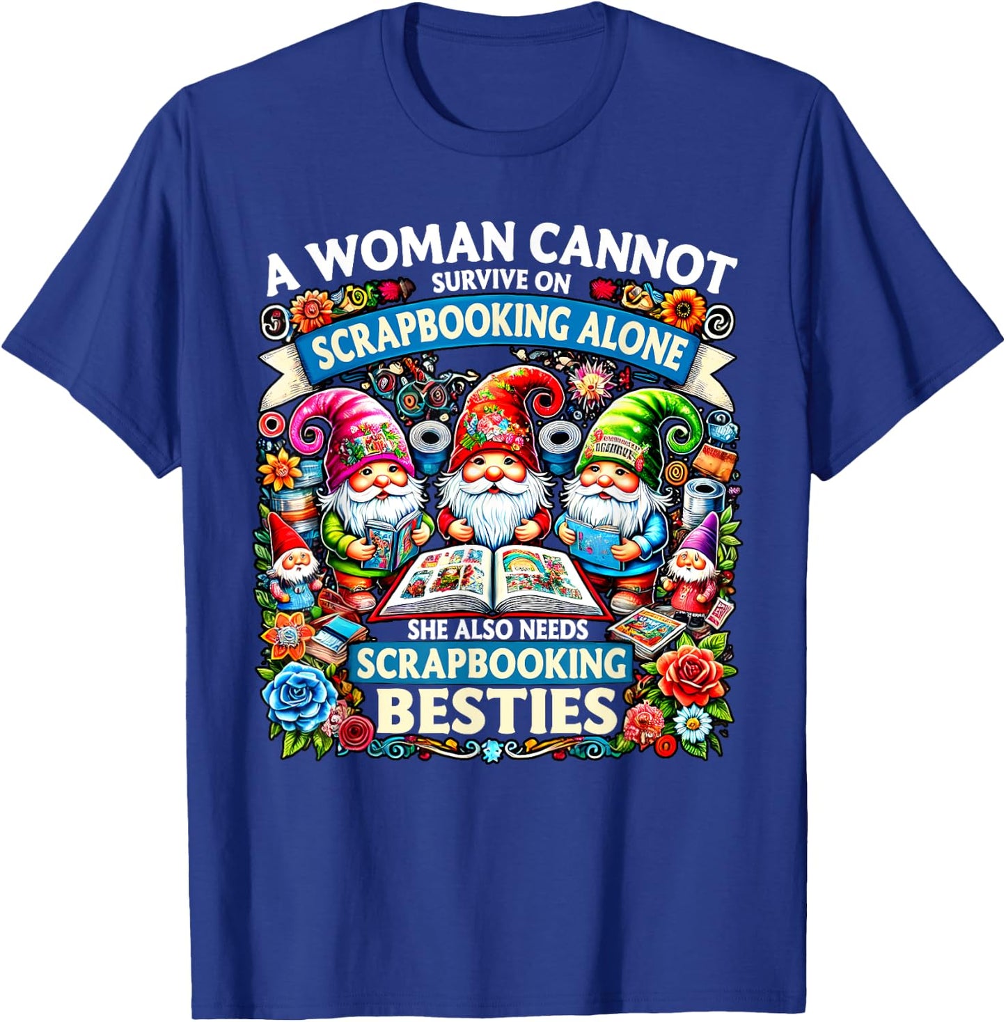 A Woman Cannot Survive On Scrapbooking Alone Gnomes T-Shirt - T-Shirt | Royal