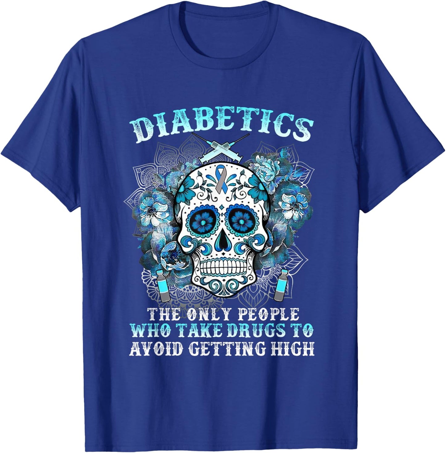 Diabetics The Only People Who Take Drugs Avoid Getting High T-Shirt - T-Shirt | Royal