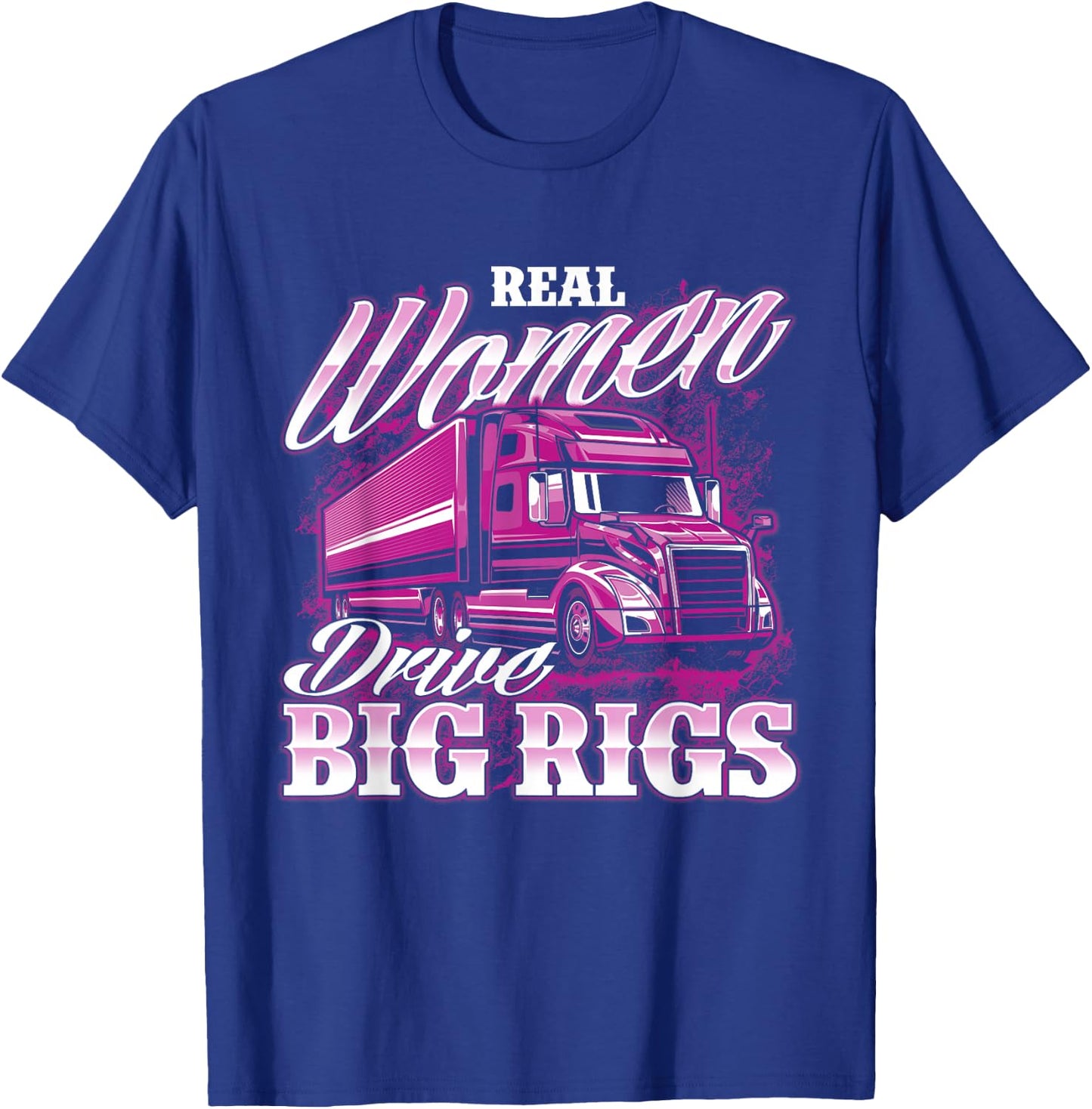 Real Women Drive Big Rigs - Female Semi Truck Driver Trucker T-Shirt - T-Shirt | Royal
