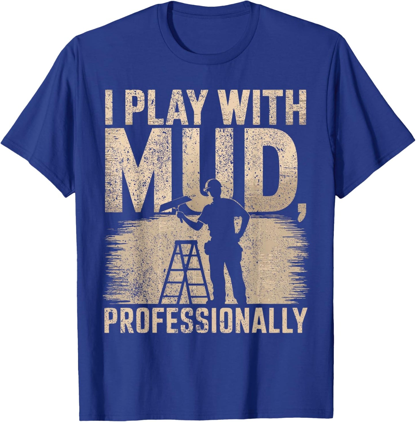 Drywaller I Play With Mud Professionally Drywall Finisher T-Shirt - T-Shirt | Royal