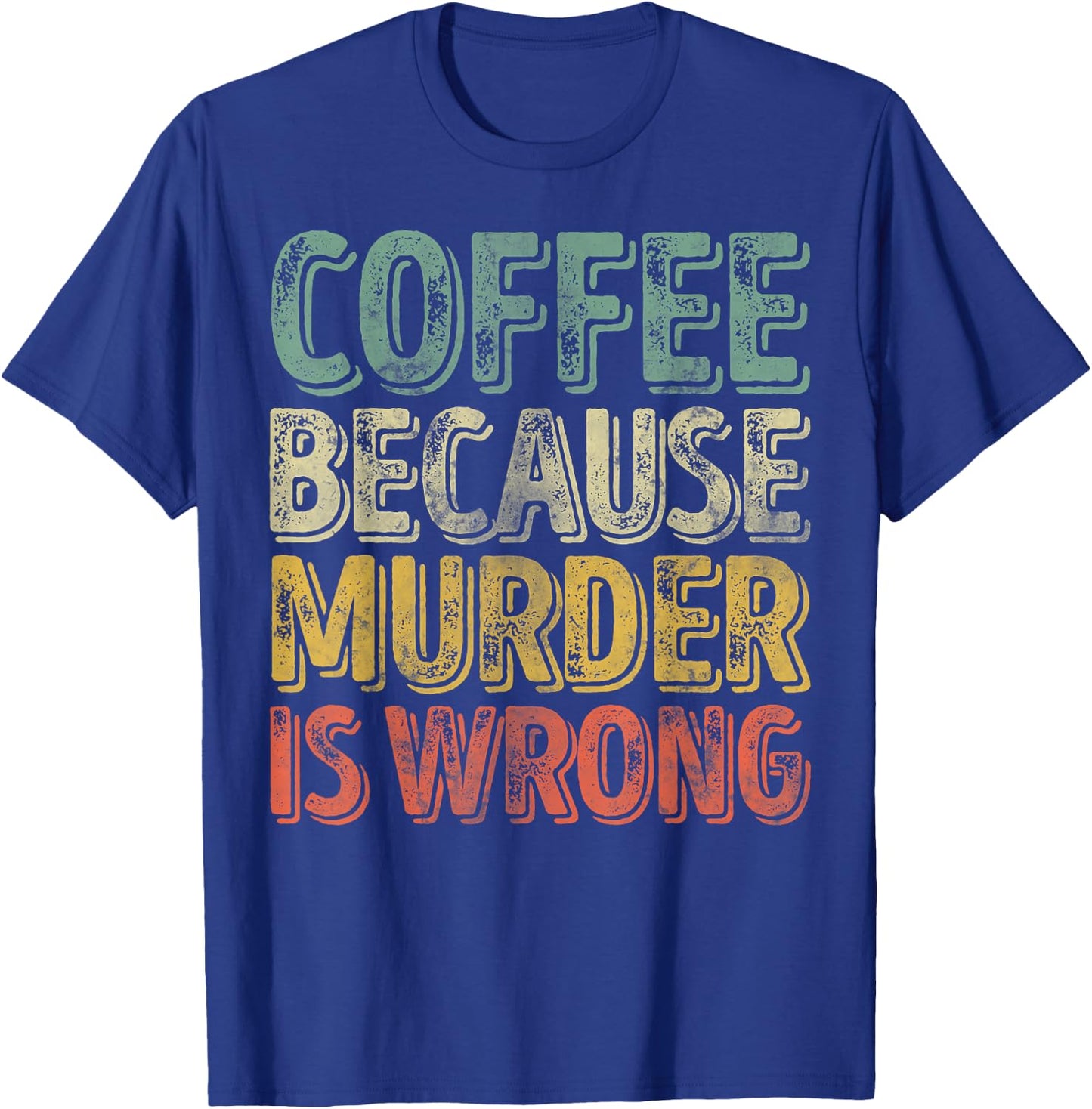 Funny Coffee Lover Shirt Coffee Because Murder Is Wrong T-Shirt - T-Shirt | Royal