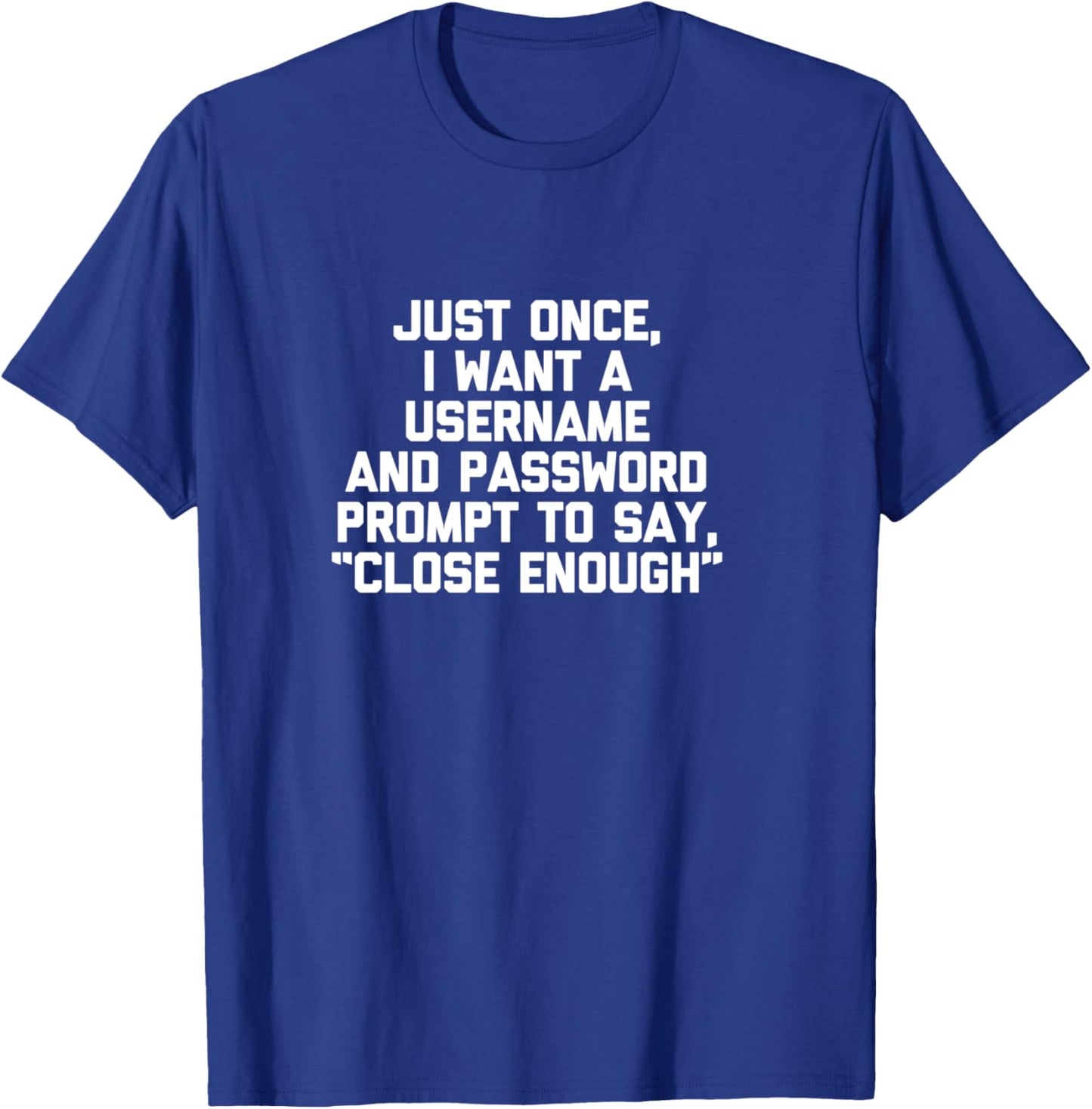 I Want A Username & Password Prompt To Say "Close Enough" T-Shirt - T-Shirt | Royal