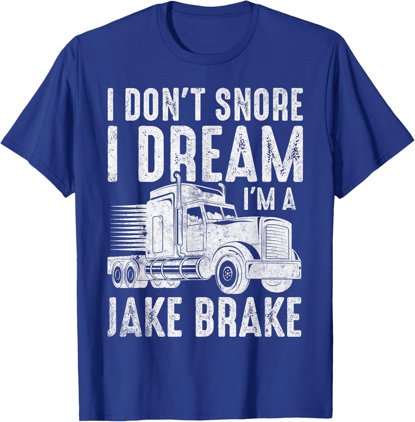 I Don't Snore I Dream I'm a Jake Brake Semi Truck Driver T-Shirt - T-Shirt | Royal