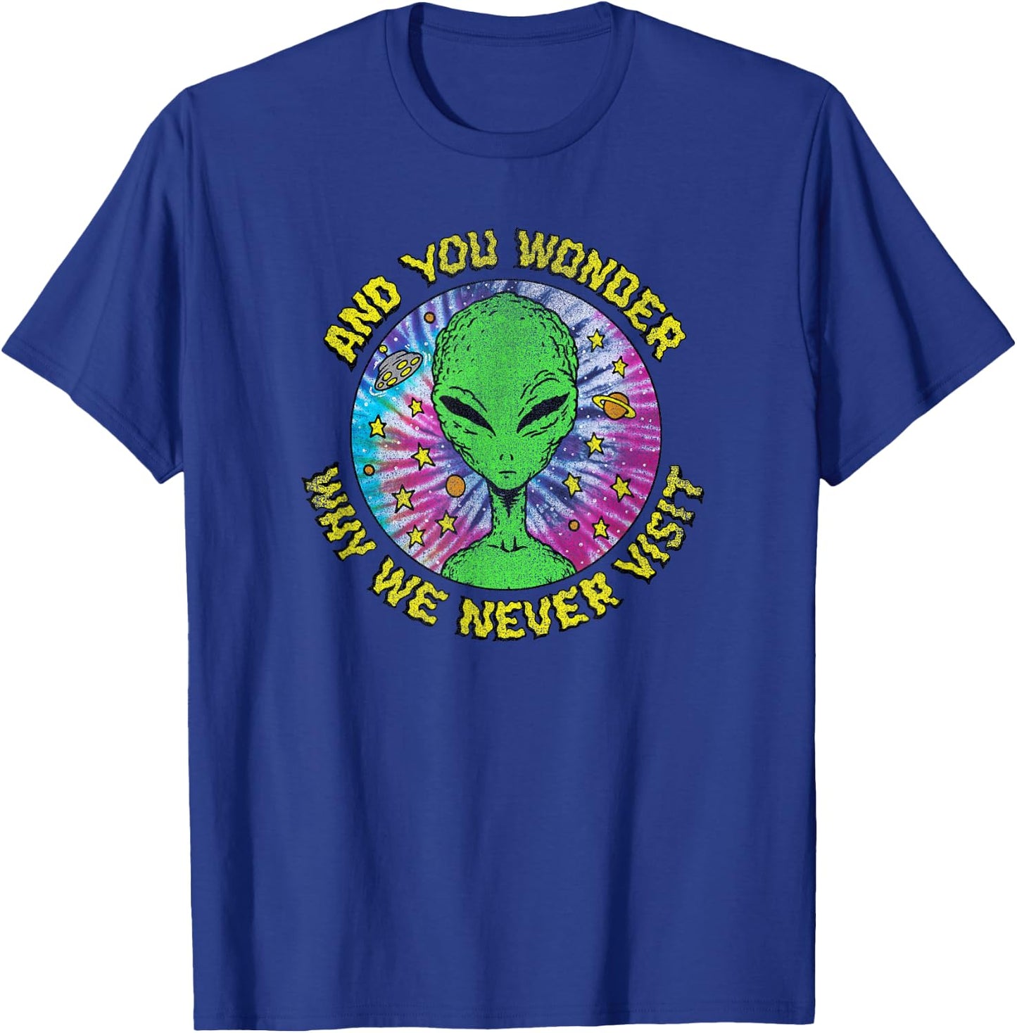 Trendy And You Wonder Why We Never Visit Tie Dye Alien T-Shirt - T-Shirt | Royal