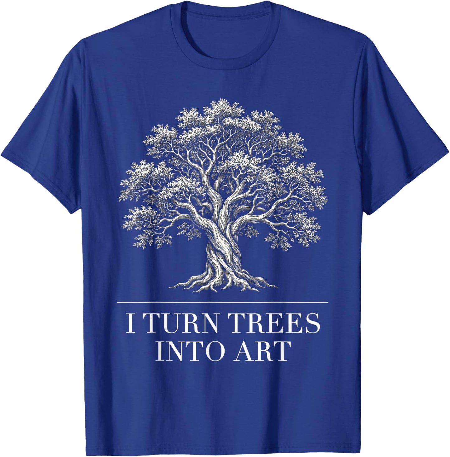 I Turn Trees Into Art Funny Woodworker Carpenter Artisan T-Shirt - T-Shirt | Royal