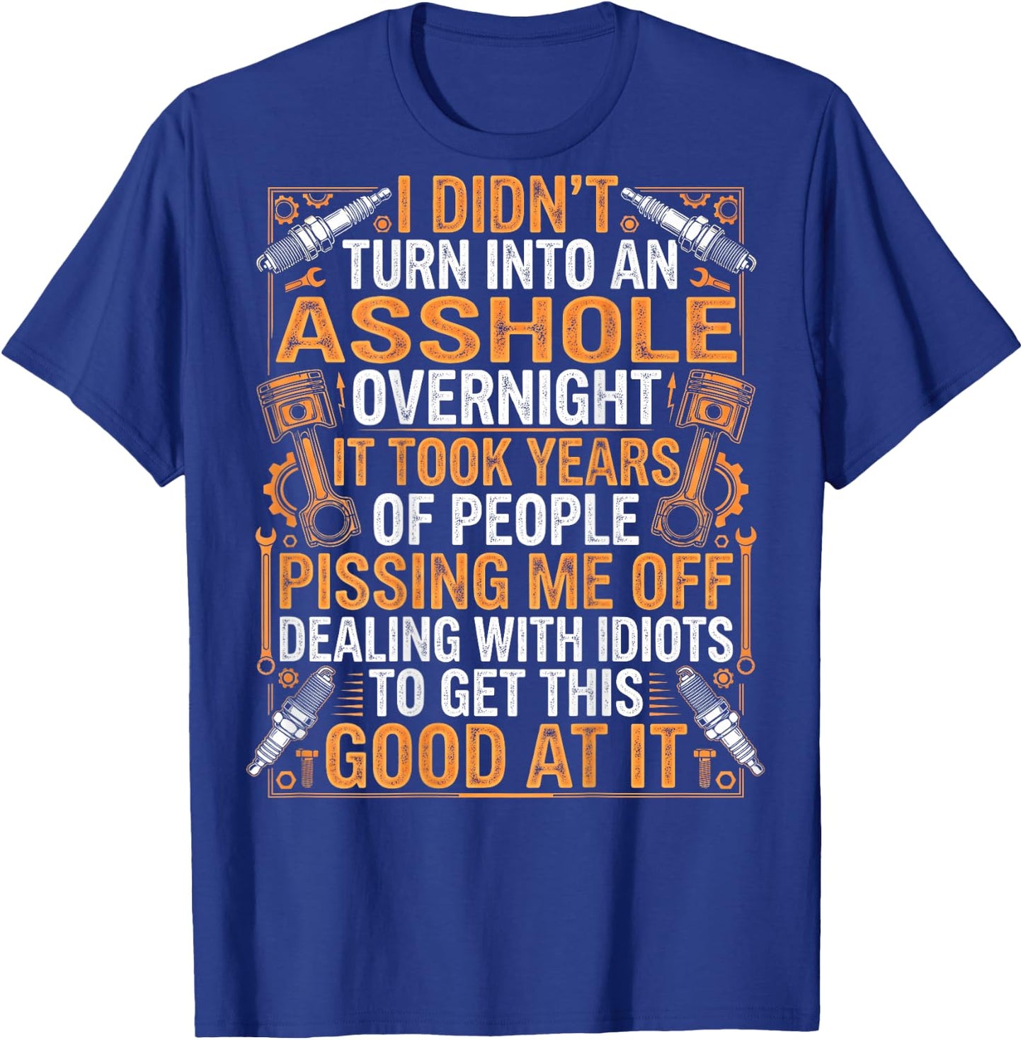 Mechanic I Didn't Turn Into an Asshole Overnight Gearheads T-Shirt - T-Shirt | Royal