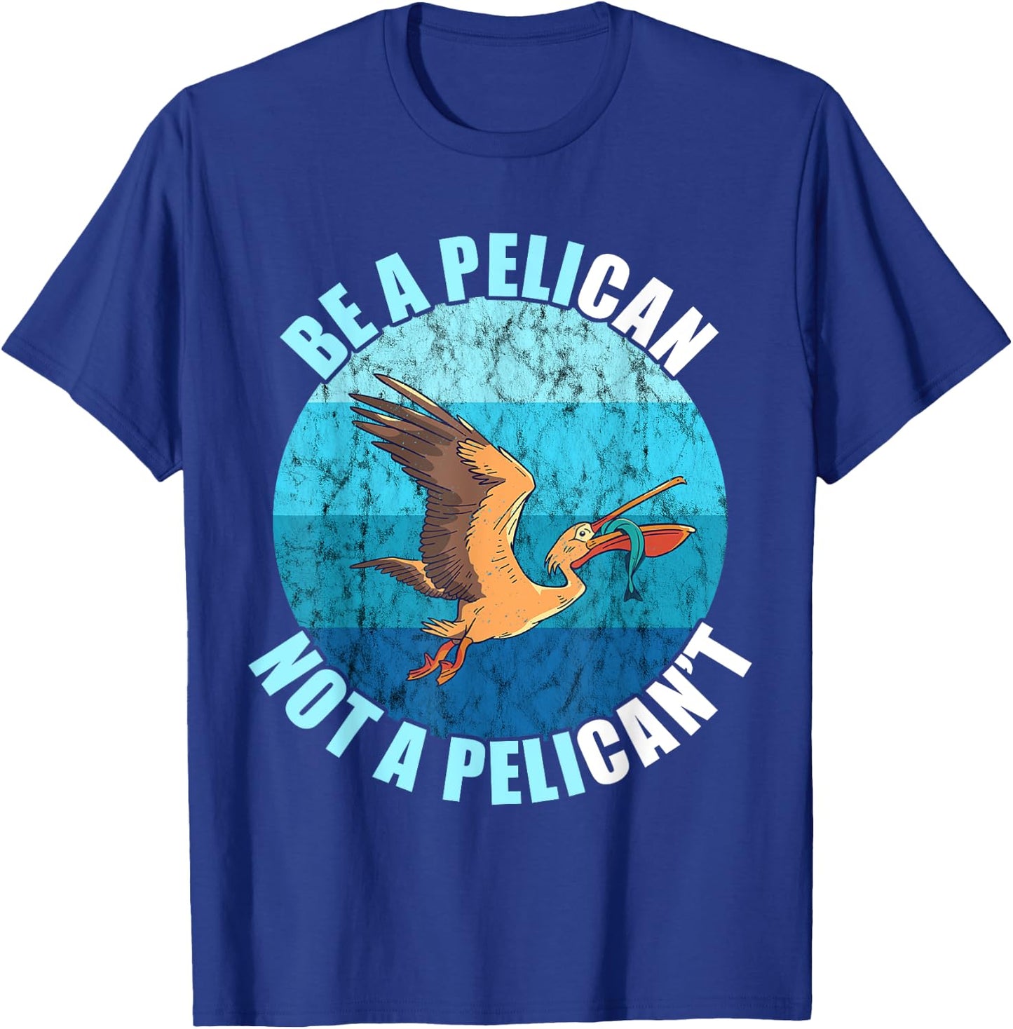 Be A Pelican Not A Pelican't Pelican Lover Pelican Bird T-Shirt - T-Shirt | Royal