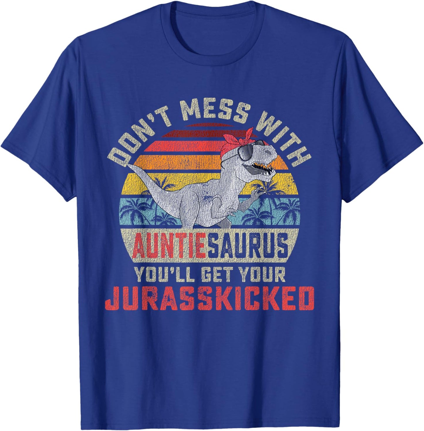 Don't Mess With Auntiesaurus You'll Get Jurasskicked Auntie T-Shirt - T-Shirt | Royal