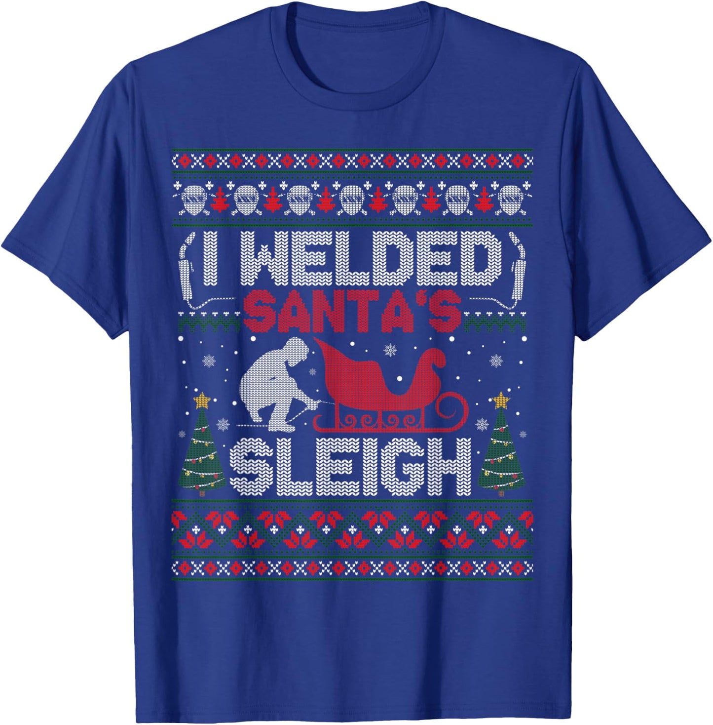 Funny I Welded Santa’s Sleigh Gift Ugly Welder Christmas T-Shirt - T-Shirt | Royal