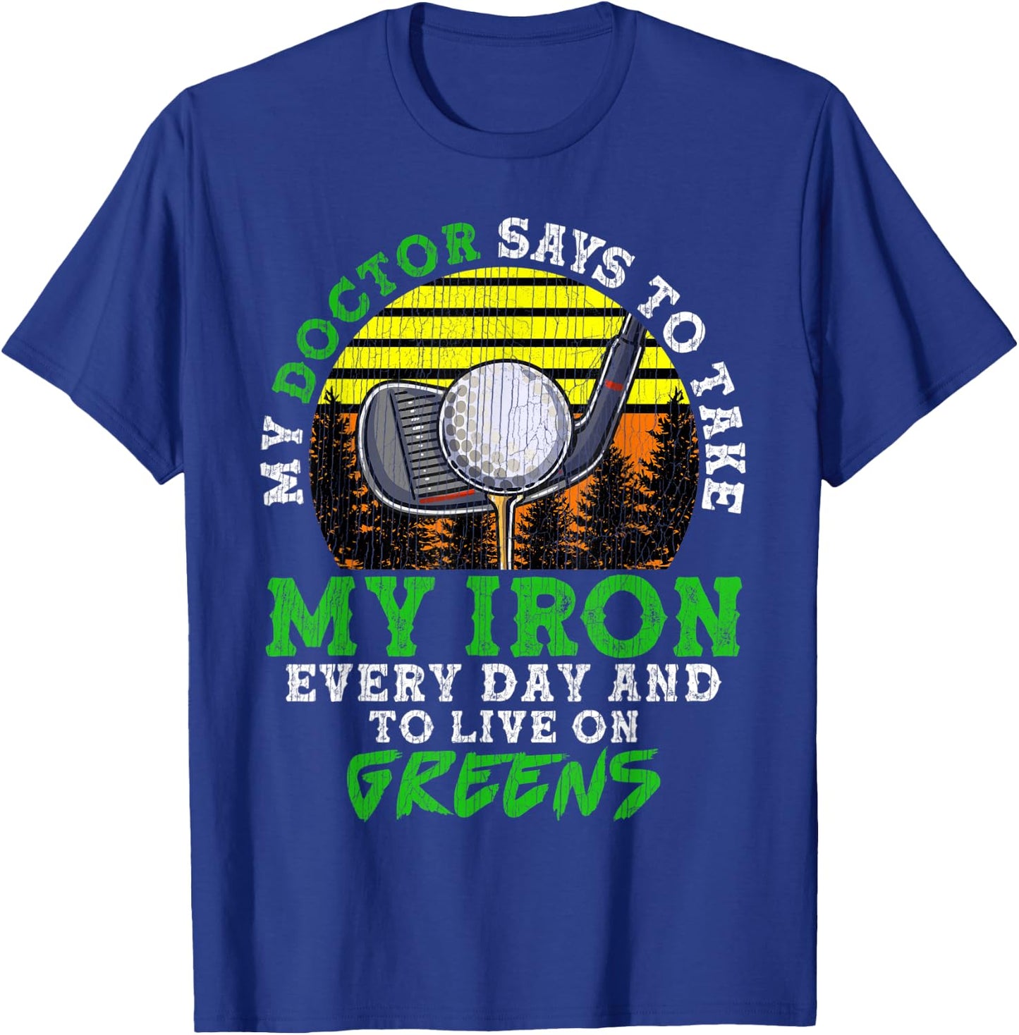 My Doctor Says To Take My Iron Everyday And Live On Greens T-Shirt - T-Shirt | Royal