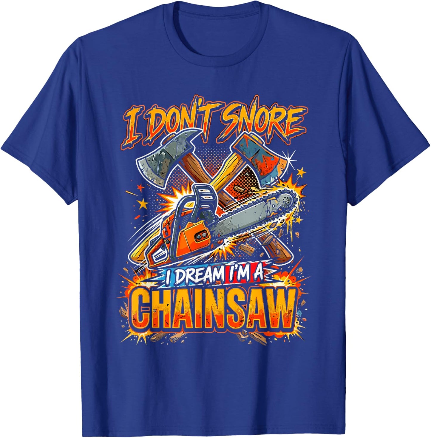 I Don't Snore I Dream I'm A Chainsaw T-Shirt - T-Shirt | Royal