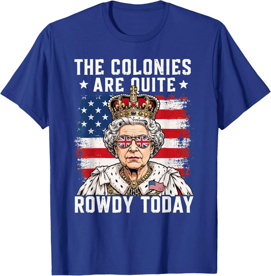 The Colonies are Quite Rowdy Today Funny 4th of July T-Shirt - T-Shirt | Royal