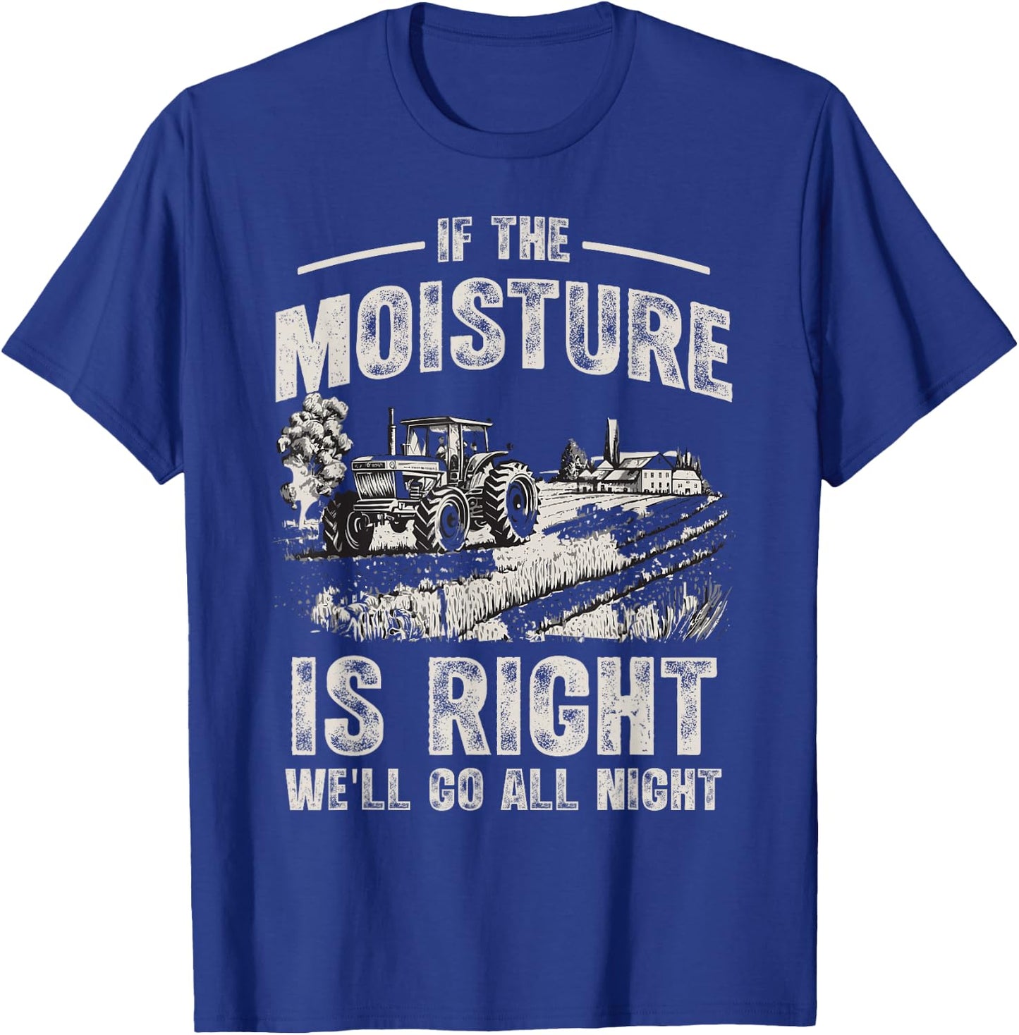 If The Moisture is Right We'll Go All Night Funny Farmer T-Shirt - T-Shirt | Royal