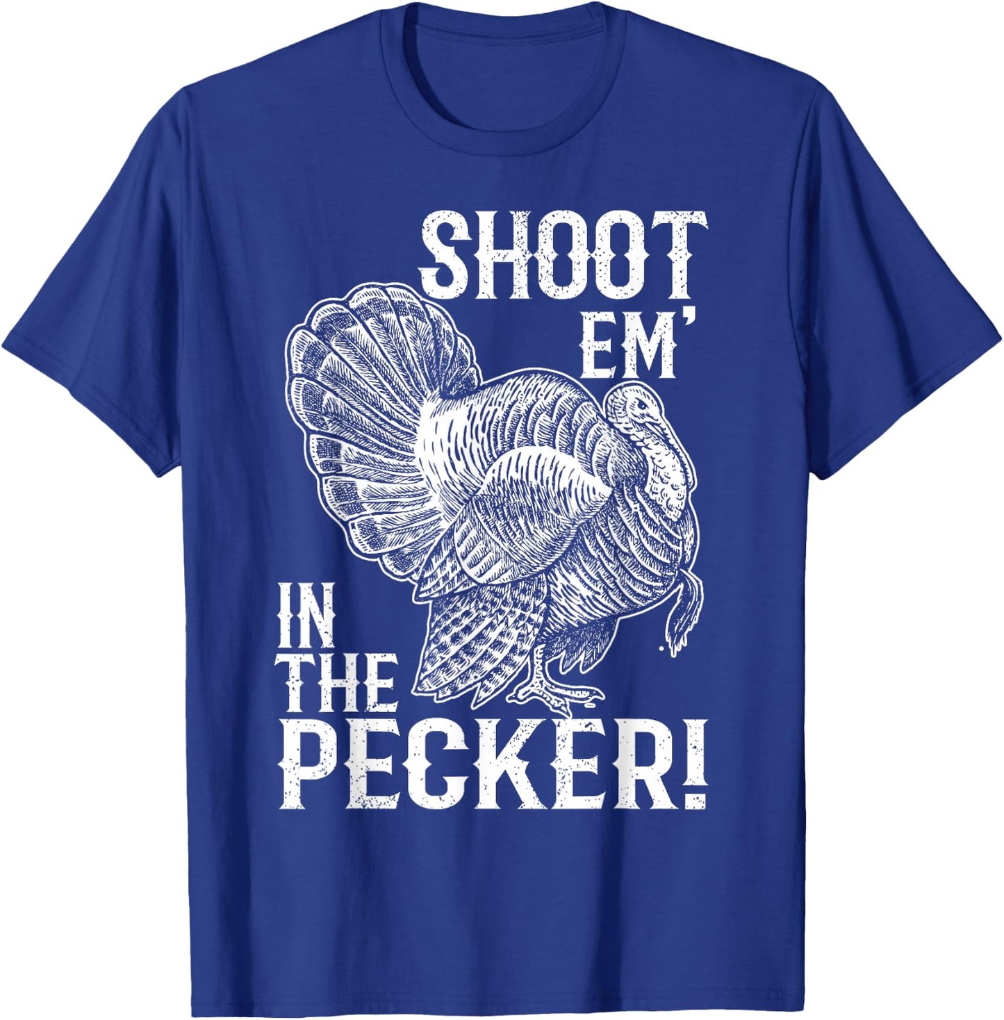 Shoot Em' In The Pecker T shirt Turkey Hunting Legend Hunter T-Shirt - T-Shirt | Royal