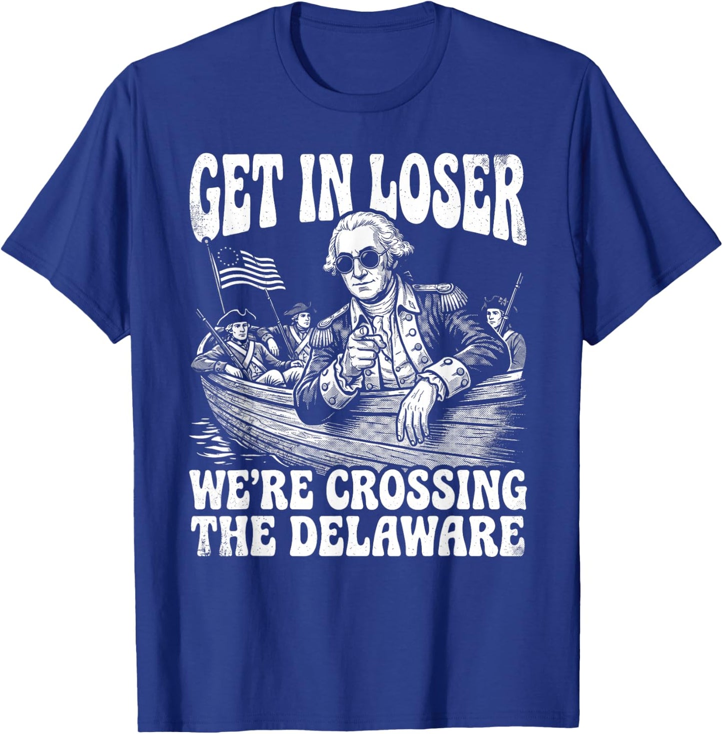 4th of July 250th Get in Loser We're Crossing The Delaware T-Shirt - T-Shirt | Royal