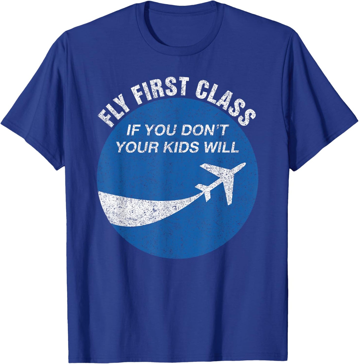 Funny Flying Fly First Class If You Don't Your Kids Will Men T-Shirt - T-Shirt | Royal