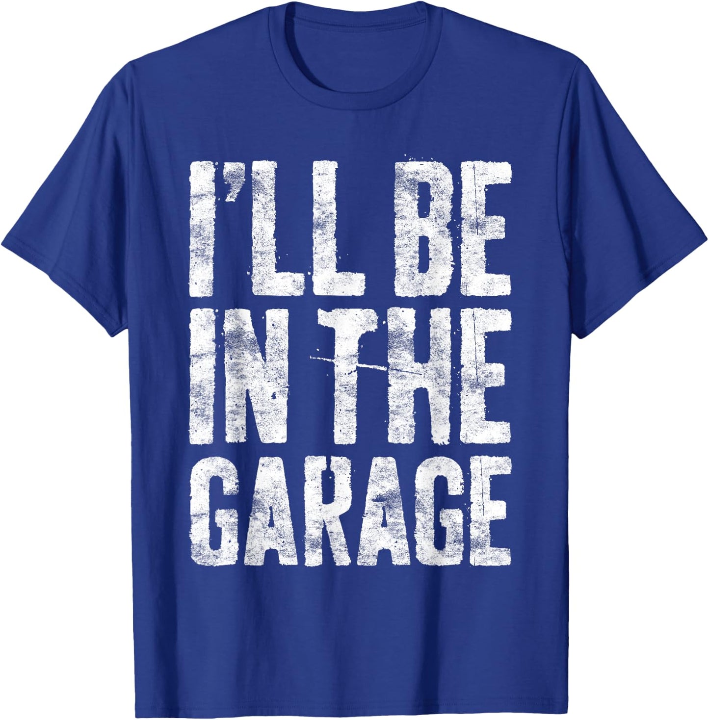 I'll Be In The Garage Shirt Funny Men Handyman Mechanic Dad T-Shirt - T-Shirt | Royal
