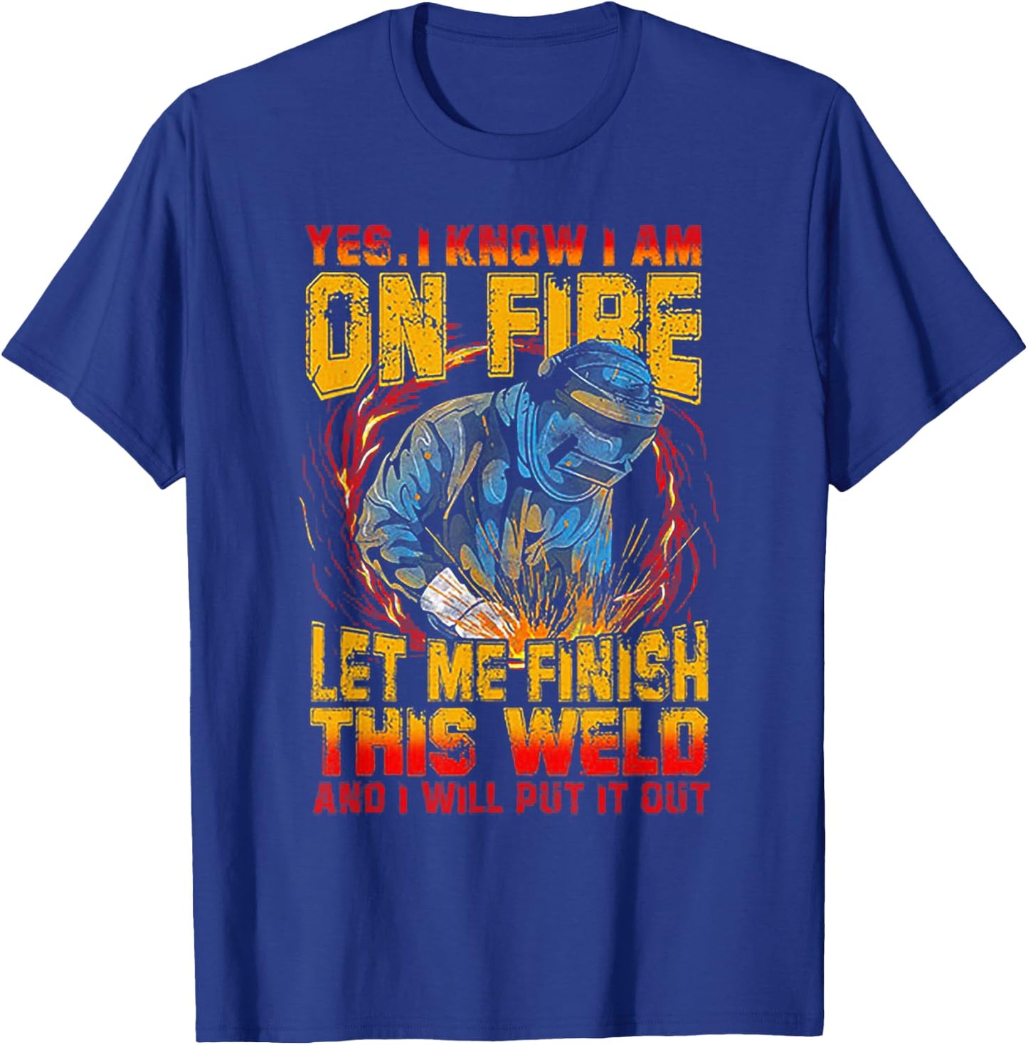 Yes I Know I'm On FIre Let Me Finish This Weld T-Shirt - T-Shirt | Royal