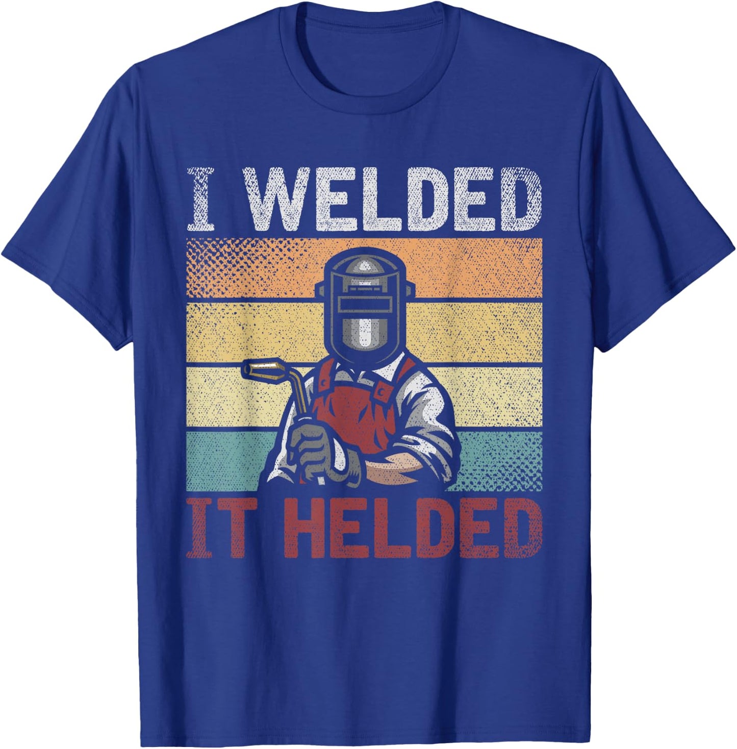I Welded It Helded Funny Steelworker Welder Retro Welding T-Shirt - T-Shirt | Royal