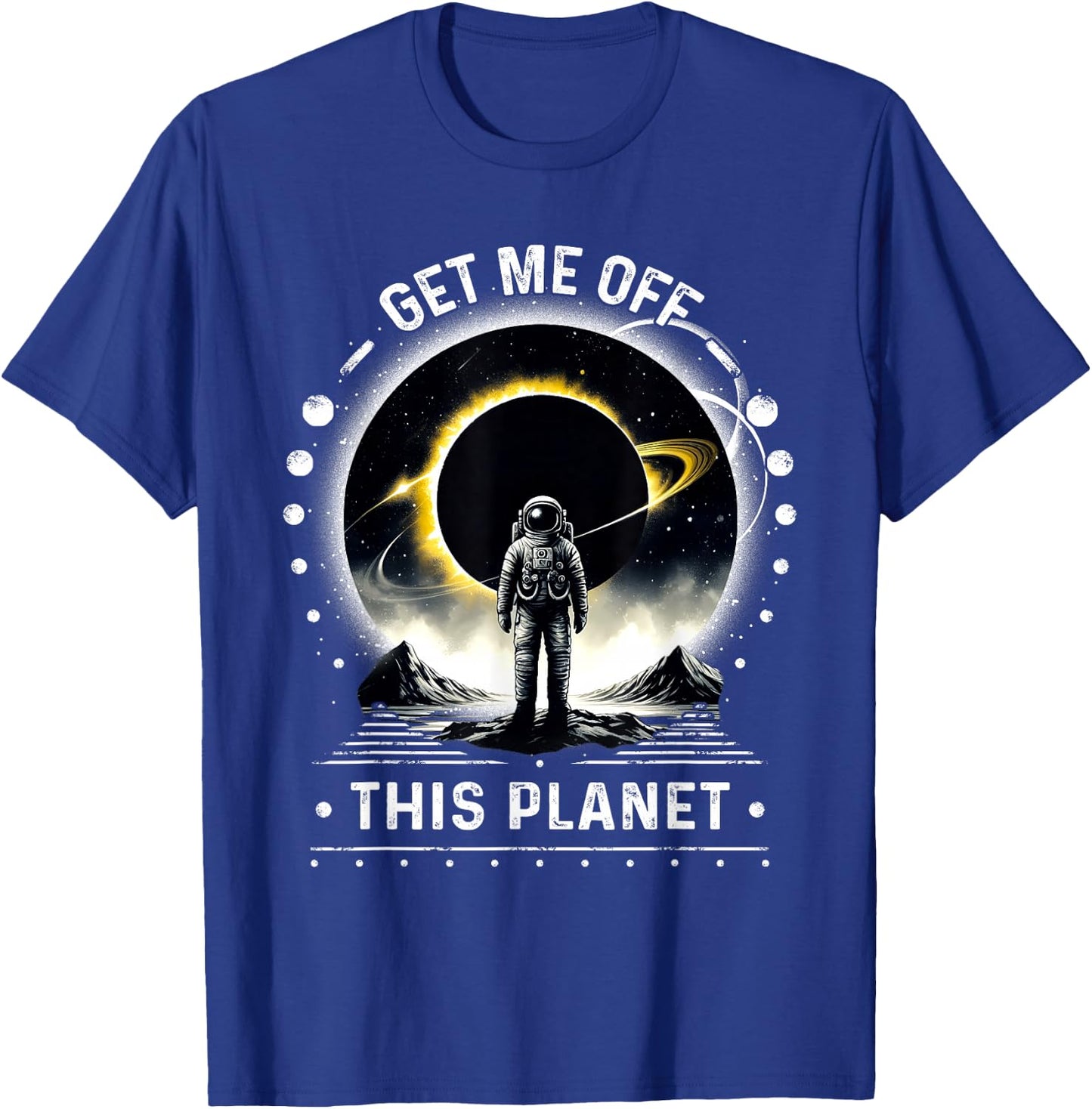 Get Me Off This Planet Sarcastic Funny Astronaut Space Art T-Shirt - T-Shirt | Royal