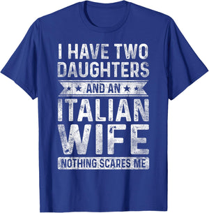 I Have Two Daughters And An Italian Wife Husband Gift T-Shirt - T-Shirt | Royal