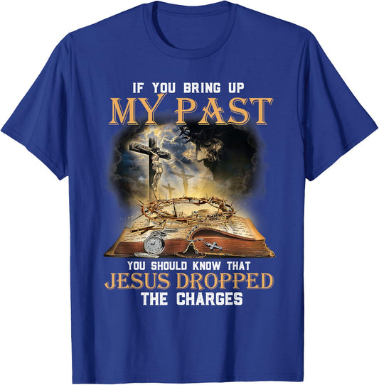 If You Bring Up My Past You Should Know That Jesus Dropped T-Shirt - T-Shirt | Royal