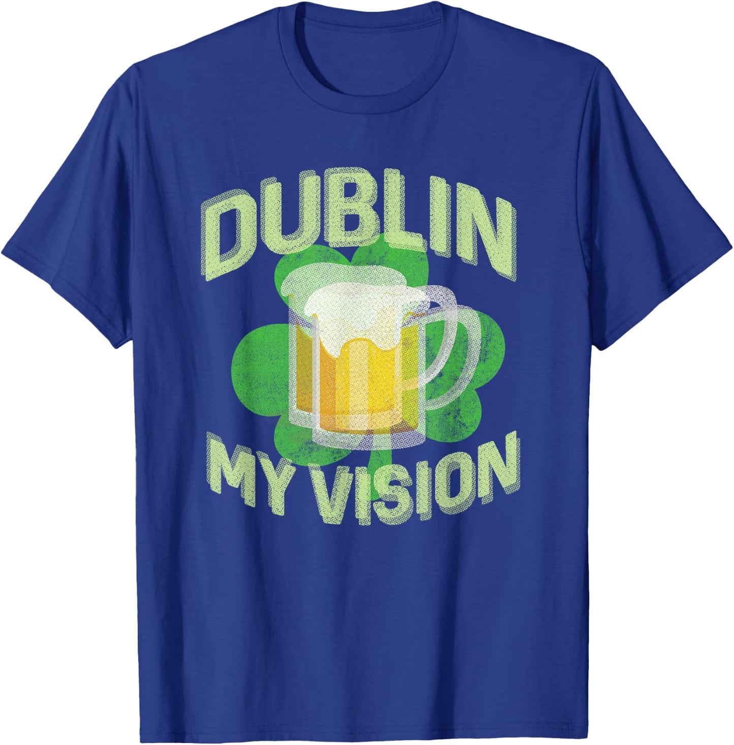 Dublin My Vision Funny St Patricks Day Beer Drinking T-Shirt - T-Shirt | Royal