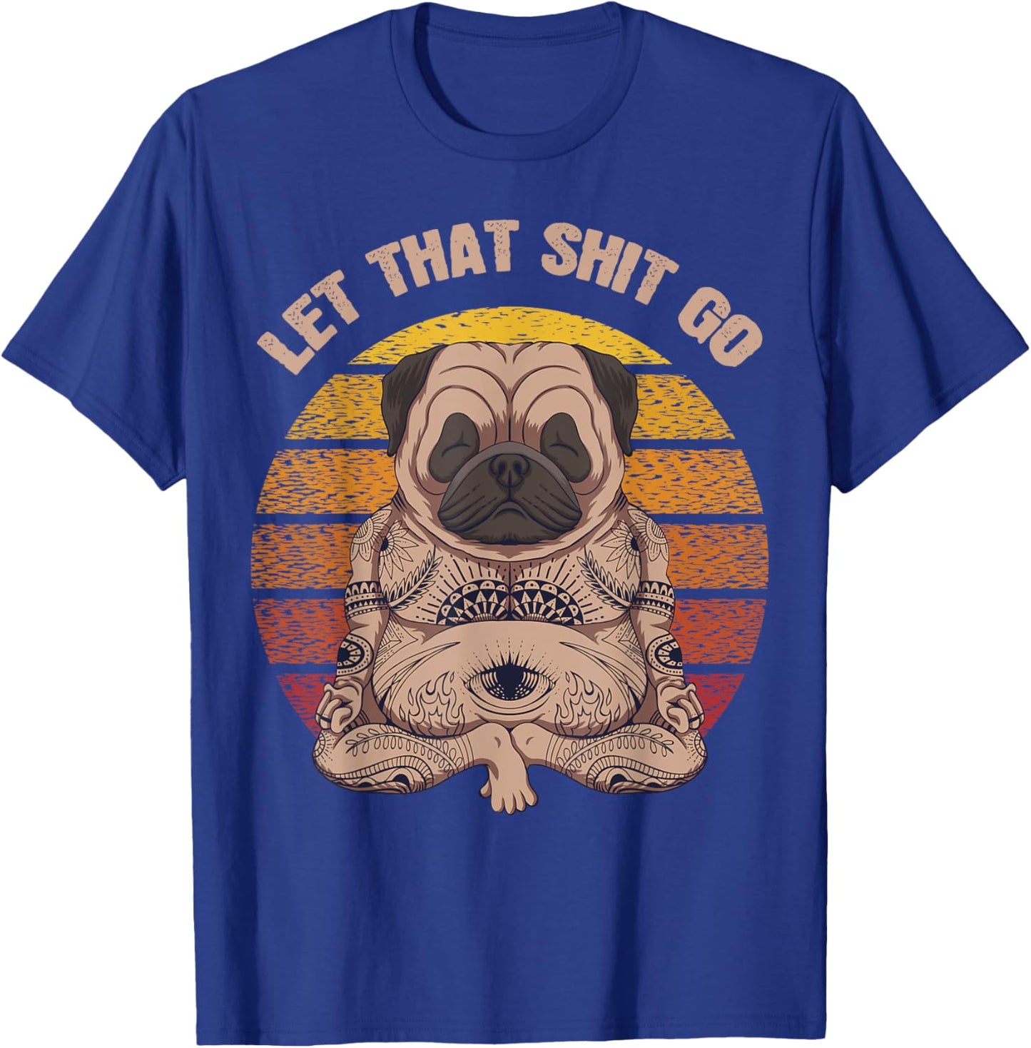 Let That Shit Go Pug Dog Yoga Buddha Meditation Shakra Retro T-Shirt - T-Shirt | Royal