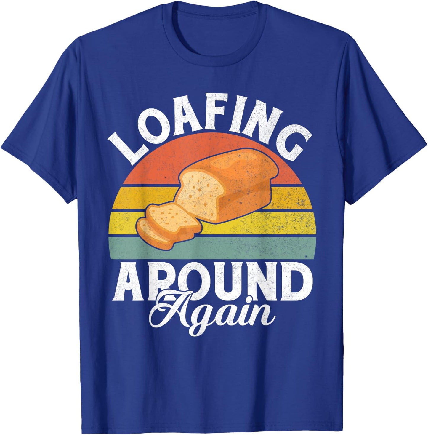 Loafing around again Bread Baking T-Shirt - T-Shirt | Royal