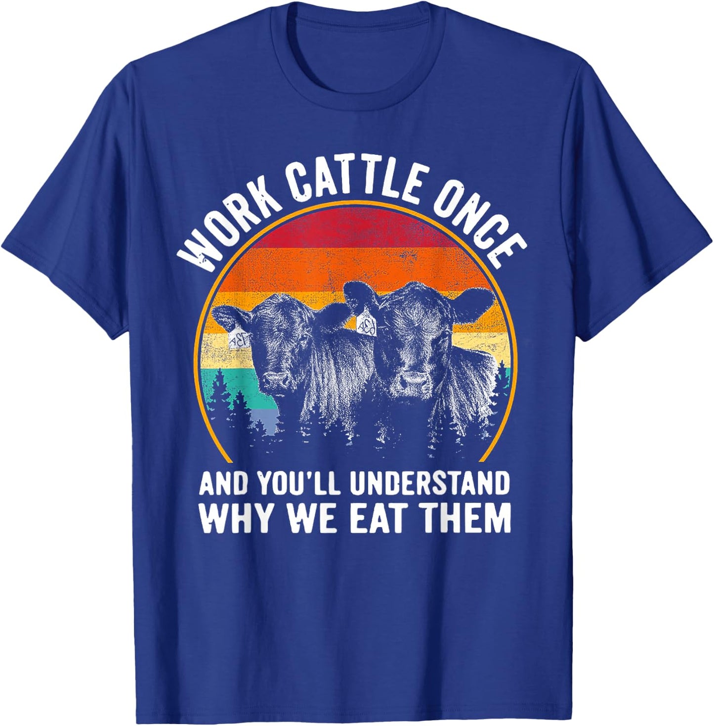 Work Cattle Once and You'll Understand Why We Eat Them Cow T-Shirt - T-Shirt | Royal