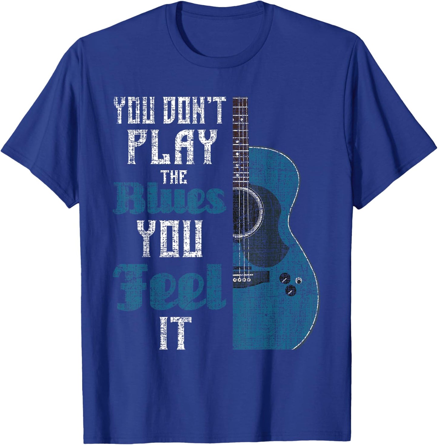 You Don't Play The Blues You Feel It - Musician Guitarist T-Shirt - T-Shirt | Royal