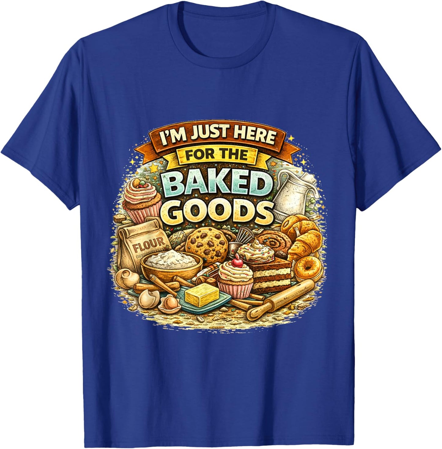 I’m Just Here for The Baked Goods Funny Baking Lover Quote T-Shirt - T-Shirt | Royal