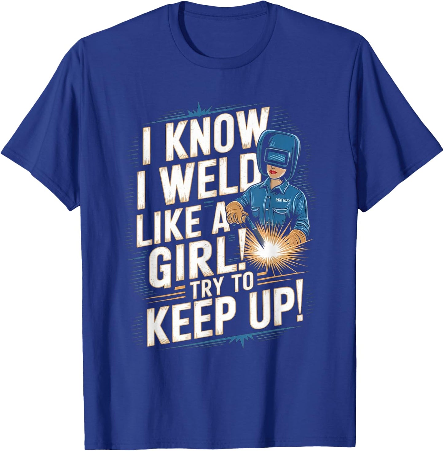 I Know I Weld Like A Girl - Funny Welder Welding Woman T-Shirt - T-Shirt | Royal