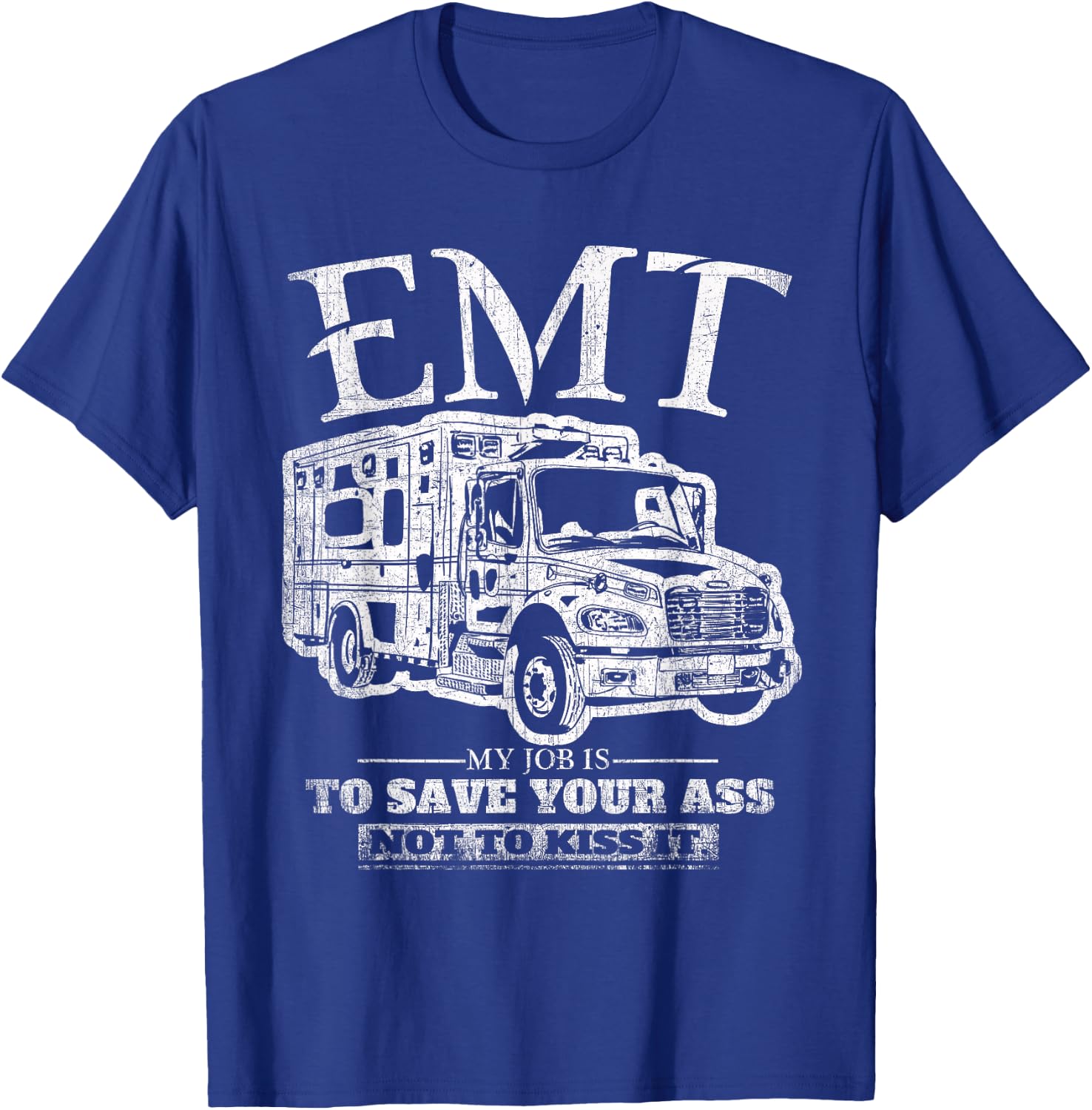 EMT My Job is to Save Your Ass Not Kiss It Emergency Medical T-Shirt - T-Shirt | Royal