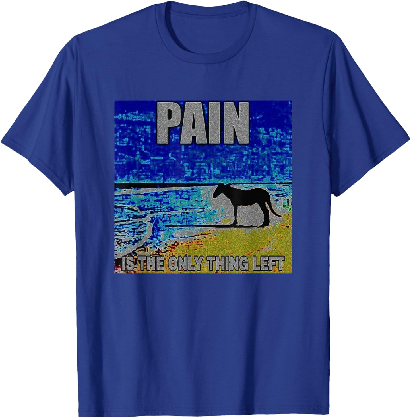 Pain Is The Only Thing Left Horse Deep Fried Meme T-Shirt - T-Shirt | Royal
