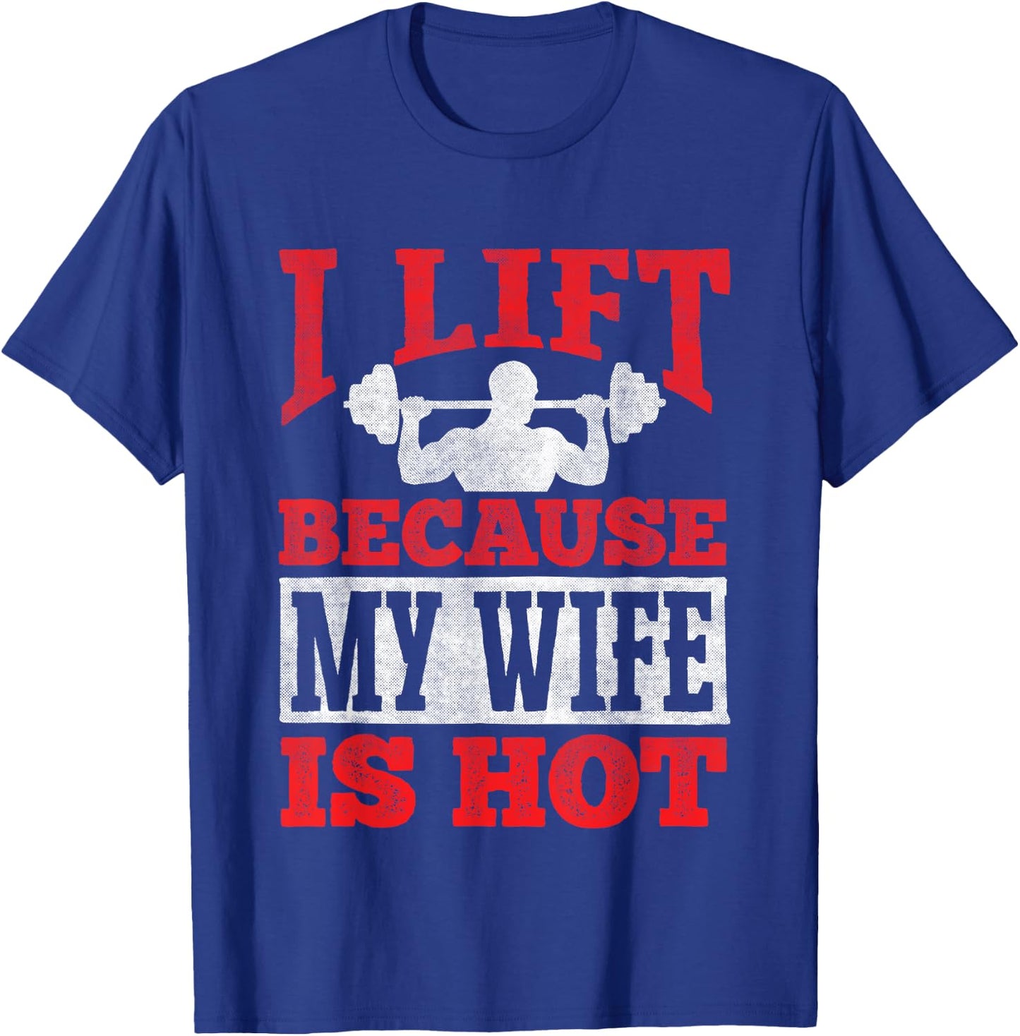 I Lift Because My Wife Is Hot - Workout Gym Fitness T-Shirt - T-Shirt | Royal